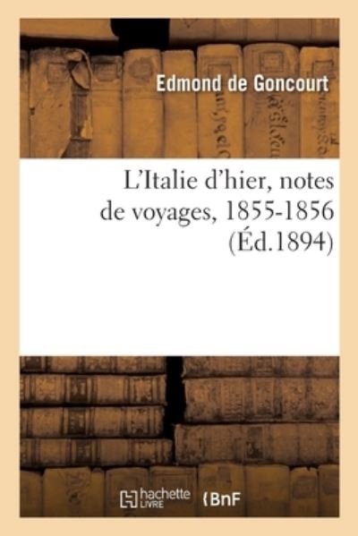 Cover for Edmond de Goncourt · L'Italie d'Hier, Notes de Voyages, 1855-1856 (Paperback Book) (2021)