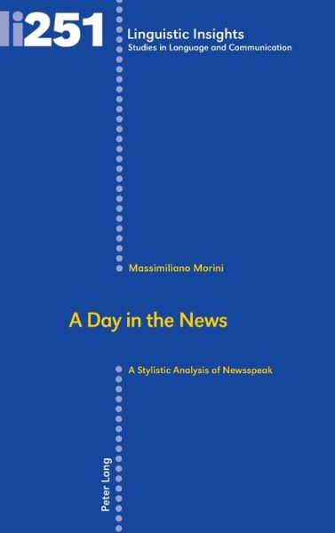 A Day in the News: A Stylistic Analysis of Newsspeak - Linguistic Insights - Massimiliano Morini - Books - Peter Lang AG, Internationaler Verlag de - 9783034335072 - July 20, 2018