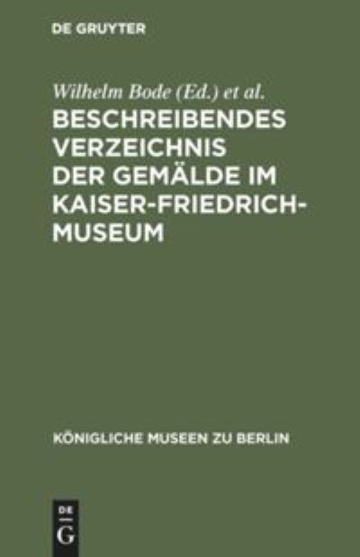 Cover for Wilhelm Bode · Beschreibendes Verzeichnis der Gemalde im Kaiser-Friedrich-Museum (Inbunden Bok) (1904)