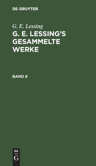 Cover for Gotthold Ephraim Lessing · G. E. Lessing: G. E. Lessing's Gesammelte Werke. Band 8 (Hardcover Book) (1901)