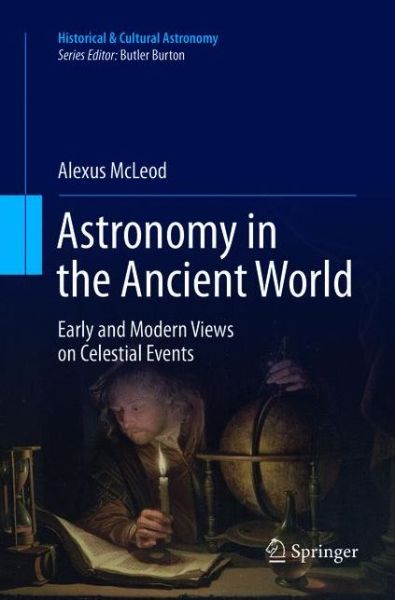 Astronomy in the Ancient World: Early and Modern Views on Celestial Events - Historical & Cultural Astronomy - Alexus McLeod - Books - Springer International Publishing AG - 9783319795072 - May 31, 2018