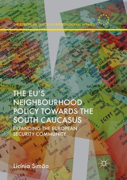 Cover for Licinia Simao · The EU's Neighbourhood Policy towards the South Caucasus: Expanding the European Security Community - The European Union in International Affairs (Paperback Book) [Softcover reprint of the original 1st ed. 2018 edition] (2018)