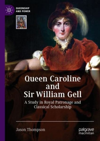 Cover for Jason Thompson · Queen Caroline and Sir William Gell: A Study in Royal Patronage and Classical Scholarship - Queenship and Power (Gebundenes Buch) [1st ed. 2019 edition] (2018)