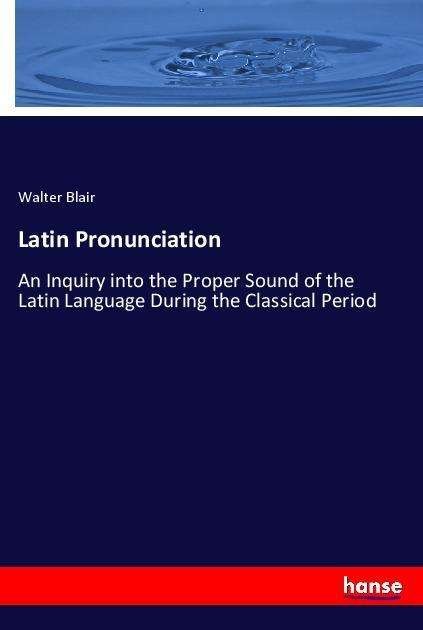 Latin Pronunciation - Blair - Books -  - 9783337445072 - 