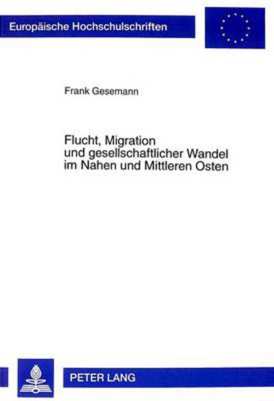 Cover for Frank Gesemann · Flucht, Migration Und Gesellschaftlicher Wandel in Nahen Und Mittleren Osten - Europaeische Hochschulschriften / European University Studie (Paperback Book) (1999)