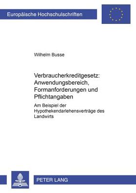Cover for Wilhelm Busse · Verbraucherkreditgesetz: Anwendungsbereich, Formanforderungen Und Pflichtangaben: Am Beispiel Der Hypothekendarlehensvertraege Des Landwirts (Paperback Book) [German edition] (2004)