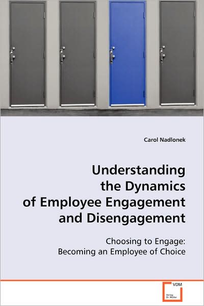 Cover for Carol Nadlonek · Understanding the Dynamics of Employee Engagement and Disengagement: Choosing to Engage: Becoming an Employee of Choice (Paperback Book) (2008)
