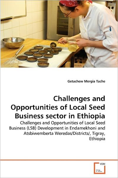 Cover for Getachew Mergia Tache · Challenges and Opportunities of Local Seed Business Sector in Ethiopia: Challenges and Opportunities of Local Seed Business (Lsb) Development in ... Weredas / Districts/, Tigray, Ethiopia (Paperback Book) (2011)