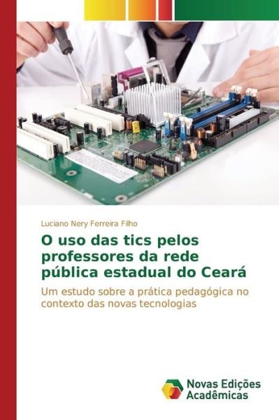 Cover for Nery Ferreira Filho Luciano · O Uso Das Tics Pelos Professores Da Rede Publica Estadual Do Ceara (Paperback Book) (2015)
