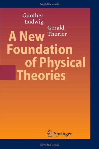 Cover for Gunther Ludwig · A New Foundation of Physical Theories (Paperback Book) [1st Ed. Softcover of Orig. Ed. 2006 edition] (2010)