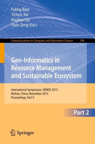 Cover for Fulin Bian · Geo-informatics in Resource Management and Sustainable Ecosystem: International Symposium, Grmse 2013, Wuhan, China, November 8-10, 2013, Proceedings - Communications in Computer and Information Science (Paperback Bog) (2013)
