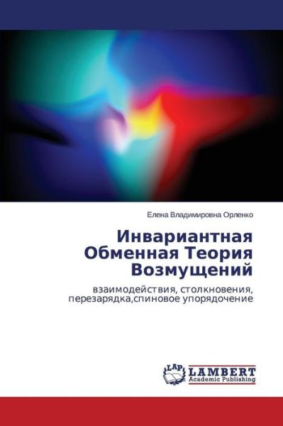 Invariantnaya Obmennaya Teoriya Vozmushcheniy: Vzaimodeystviya, Stolknoveniya, Perezaryadka,spinovoe Uporyadochenie - Elena Vladimirovna Orlenko - Bücher - LAP LAMBERT Academic Publishing - 9783659000072 - 17. Februar 2014