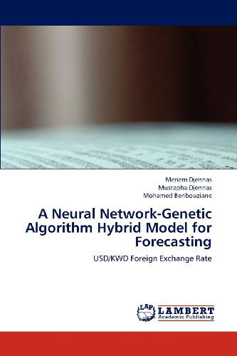 Cover for Mohamed Benbouziane · A Neural Network-genetic Algorithm Hybrid Model for Forecasting: Usd / Kwd Foreign Exchange Rate (Paperback Book) (2012)
