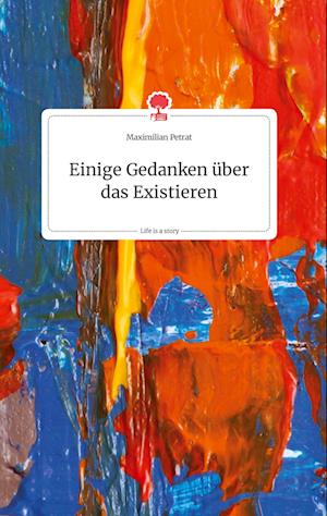 Cover for Maximilian Petrat · Einige Gedanken über das Existieren. Life is a Story - story.one (Hardcover Book) (2021)