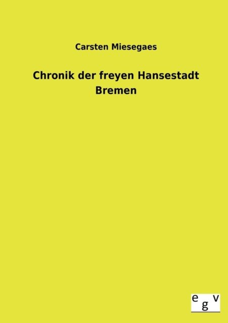 Cover for Carsten Miesegaes · Chronik Der Freyen Hansestadt Bremen (Taschenbuch) [German edition] (2013)