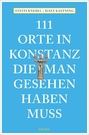 111 Orte in Konstanz, die man gesehen haben muss - Matz Kastning - Books - Emons Verlag - 9783740812072 - October 21, 2021