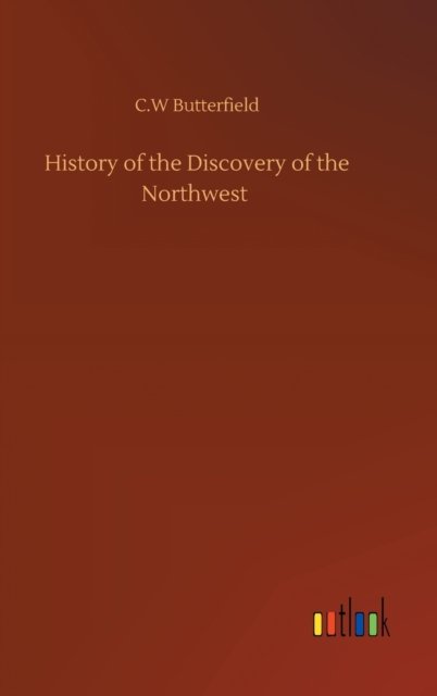 Cover for C W Butterfield · History of the Discovery of the Northwest (Hardcover bog) (2020)