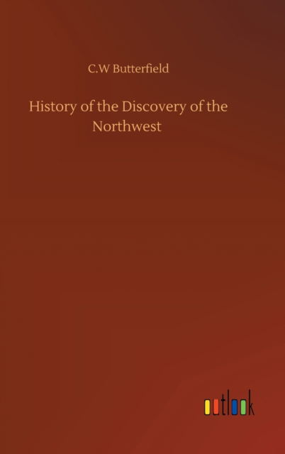 Cover for C W Butterfield · History of the Discovery of the Northwest (Hardcover bog) (2020)