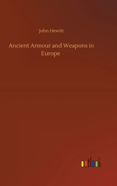 Cover for John Hewitt · Ancient Armour and Weapons in Europe (Inbunden Bok) (2020)