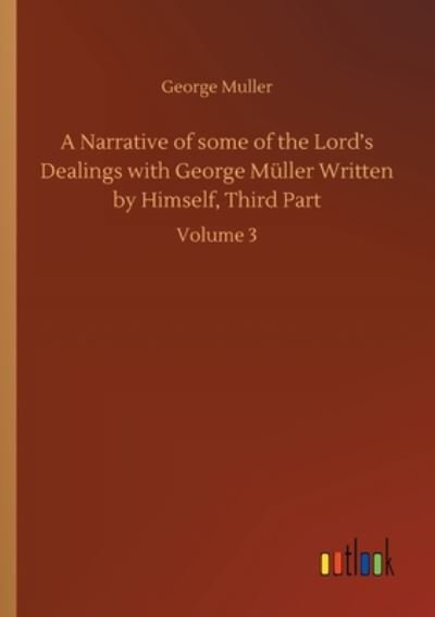 Cover for George Muller · A Narrative of some of the Lord's Dealings with George Muller Written by Himself, Third Part: Volume 3 (Paperback Book) (2020)