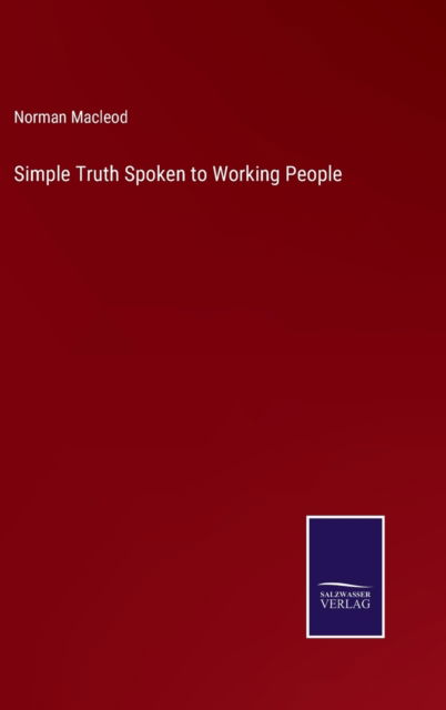 Simple Truth Spoken to Working People - Norman MacLeod - Books - Salzwasser-Verlag - 9783752565072 - February 11, 2022