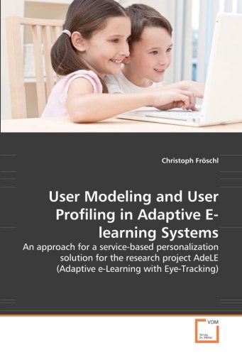 Cover for Christoph Fröschl · User Modeling and User Profiling in Adaptive E-learning Systems: an Approach for a Service-based Personalization Solution for the Research Project Adele (Adaptive E-learning with Eye-tracking) (Pocketbok) (2008)