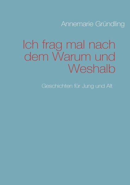 Cover for Annemarie Grundling · Ich frag mal nach dem Warum und Weshalb: Geschichten fur Jung und Alt (Paperback Book) [German edition] (2009)