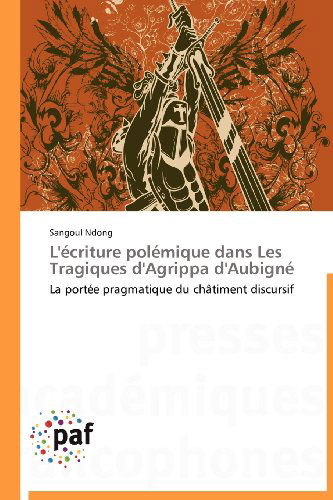 Cover for Sangoul Ndong · L'écriture Polémique Dans Les Tragiques D'agrippa D'aubigné: La Portée Pragmatique Du Châtiment Discursif (Paperback Book) [French edition] (2018)