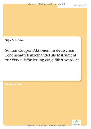 Cover for Silja Schroeder · Sollten Coupon-Aktionen im deutschen Lebensmitteleinzelhandel als Instrument zur Verkaufsfoerderung eingefuhrt werden? (Paperback Book) [German edition] (2003)