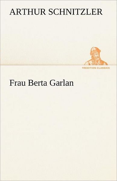 Cover for Arthur Schnitzler · Frau Berta Garlan (Tredition Classics) (German Edition) (Paperback Book) [German edition] (2012)