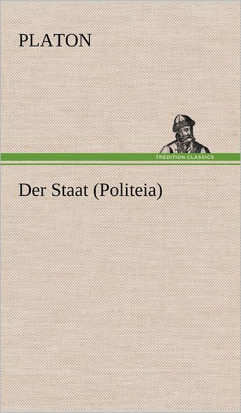 Der Staat (Politeia) (German Edition) - Platon - Bücher - TREDITION CLASSICS - 9783847270072 - 7. März 2013