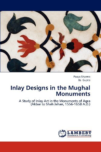 Cover for Ila Gupta · Inlay Designs in the Mughal Monuments: a Study of Inlay Art in the Monuments of Agra  (Akbar to Shah Jahan, 1556-1658 A.d.) (Paperback Bog) (2012)
