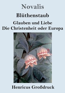 Bluthenstaub / Glauben und Liebe / Die Christenheit oder Europa (Grossdruck) - Novalis - Livros - Henricus - 9783847845072 - 3 de maio de 2020