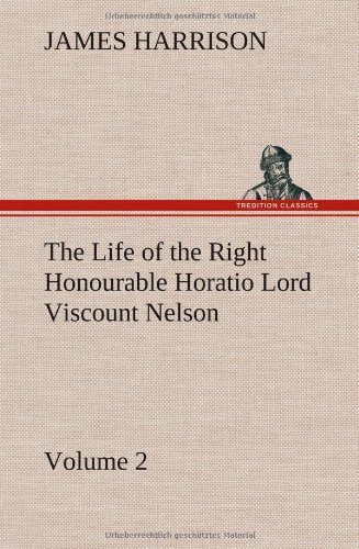 Cover for James Harrison · The Life of the Right Honourable Horatio Lord Viscount Nelson, Volume 2 (Hardcover Book) (2012)