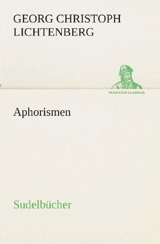 Cover for Georg Christoph Lichtenberg · Aphorismen: Sudelbücher (Tredition Classics) (German Edition) (Paperback Book) [German edition] (2013)