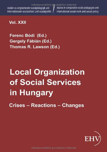 Local Organization of Social Services in Hungary: Crises - Reactions - Changes - Ferenc Bodi - Books - Europaeischer Hochschulverlag - 9783867418072 - November 27, 2012