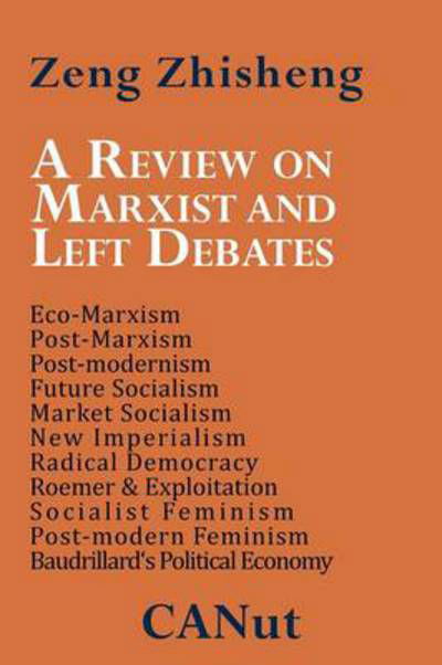 Cover for Zeng Zhisheng · A   Review on Marxist and Left Debates: Post-marxism, Eco-marxism, Post-modernism, Future Socialism, Market Socialism, New Imperialism, Radical Democr (Paperback Book) (2011)