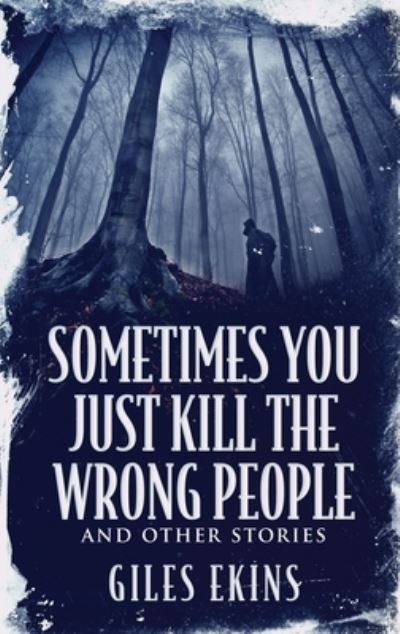 Sometimes You Just Kill The Wrong People and Other Stories - Giles Ekins - Books - NEXT CHAPTER - 9784867475072 - May 27, 2021