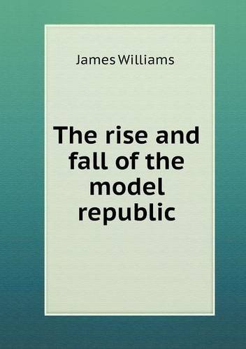 Cover for James Williams · The Rise and Fall of the Model Republic (Paperback Book) (2014)