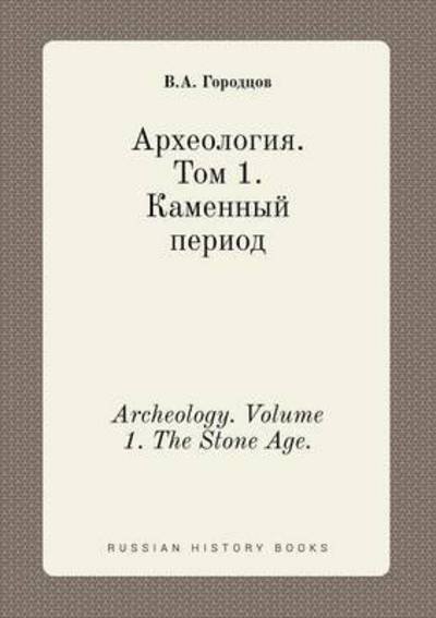 Cover for V a Gorodtsov · Archeology. Volume 1. the Stone Age. (Paperback Bog) (2015)