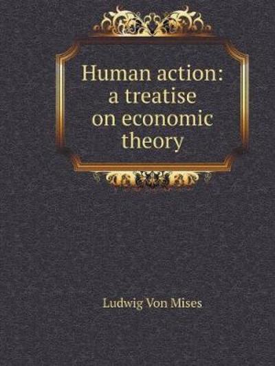 Human action: a treatise on economic theory - Ludwig Von Mises - Książki - Book on Demand Ltd. - 9785519517072 - 12 stycznia 2018