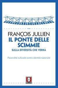 Cover for FranCois Jullien · Il Ponte Delle Scimmie. Sulla Diversita Che Verra. Fecondita Culturale Contro Identita Nazionale (Book)