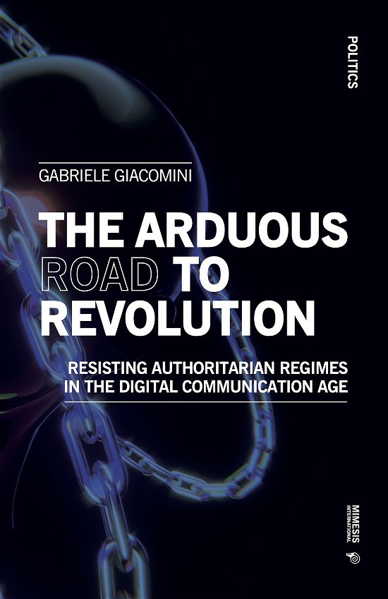 Cover for Gabriele Giacomini · The Arduous Road to Revolution: Resisting Authoritarian Regimes in the Digital Communication Age - Politics (Paperback Book) (2022)