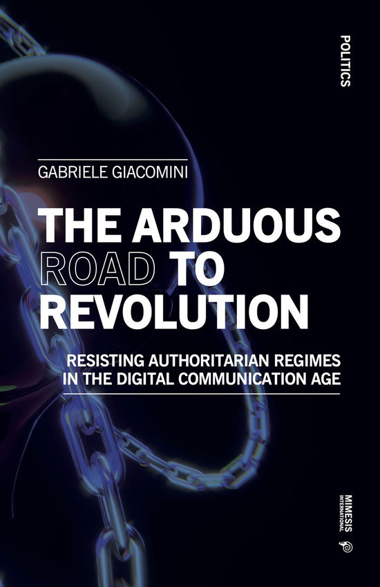 The Arduous Road to Revolution: Resisting Authoritarian Regimes in the Digital Communication Age - Gabriele Giacomini - Books - Mimesis International - 9788869774072 - September 28, 2022