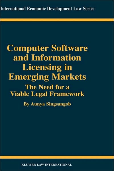 Cover for Aunya Singsangob · Computer Software and Information Licensing in Emerging Markets: The Needs for a Viable Legal Framework (Hardcover Book) (2003)