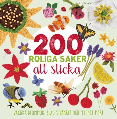 200 roliga saker att sticka : vackra blommor, blad, småkryp och mycket mer - Monika Andersson - Kirjat - Lind & Co - 9789177791072 - tiistai 6. helmikuuta 2018