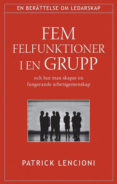 Fem felfunktioner i en grupp : och hur man skapar en fungerande arbetsgemenskap - Patrick Lencioni - Kirjat - Marcus förlag - 9789179995072 - perjantai 1. syyskuuta 2006