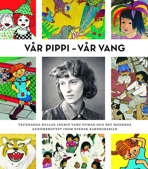 Cover for Ulla Rhedin, Gunna Grähs (red.) · Vår Pippi - vår Vang : tecknarna hyllar Ingrid Vang Nyman och det moderna genombrottet inom svensk barnboksbild (Poketbok) (2016)