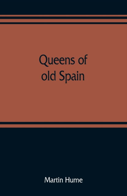 Queens of old Spain - Martin Hume - Książki - Alpha Edition - 9789353809072 - 1 sierpnia 2019