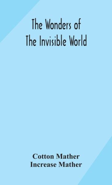 The wonders of the invisible world - Cotton Mather - Kirjat - Alpha Edition - 9789354170072 - tiistai 29. syyskuuta 2020